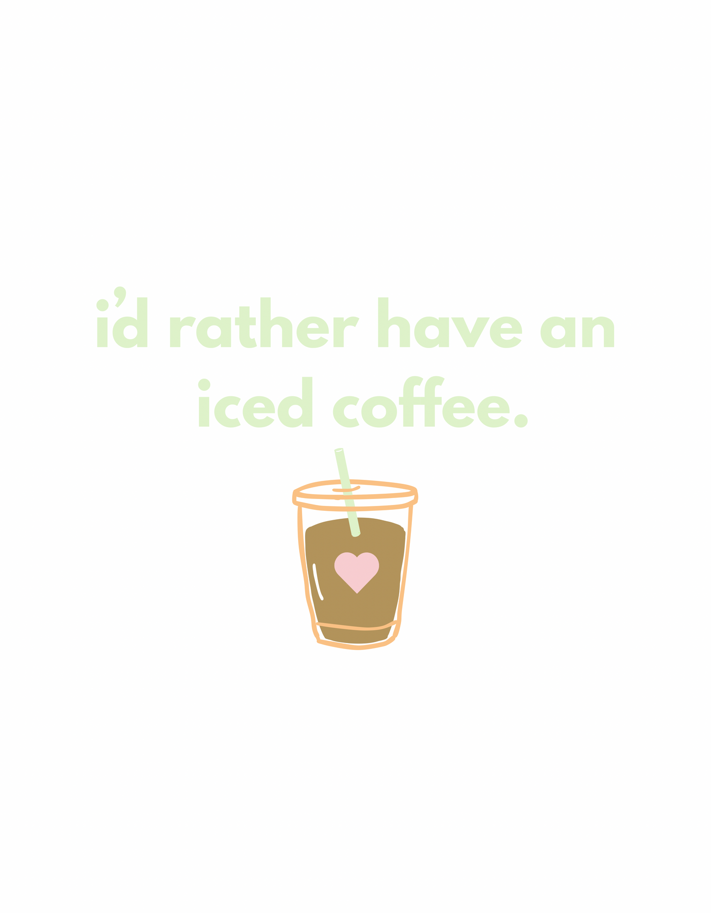 I’d rather have an iced coffee. Graphic- ONLY AVAILABLE WITH PURCHASE OF SWEATSHIRT