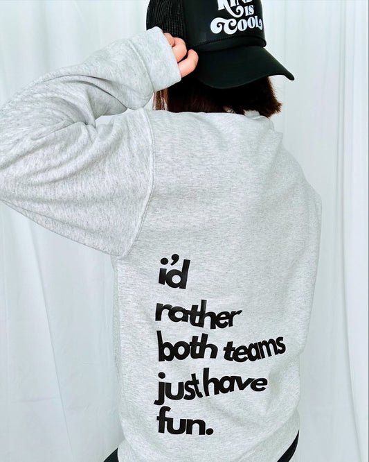 i'd rather both teams just have fun sweatshirt